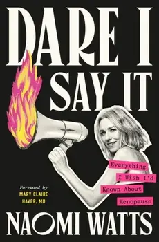 Dare I Say It. Everything I Wish I’d Known about Menopause, Hardback/Naomi Watts
