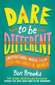 Dare to be Different. Inspirational Words from People Who Changed the World, Hardback/Ben Brooks