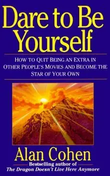 Dare to Be Yourself: How to Quit Being an Extra in Other Peoples Movies and Become the Star of Your Own, Paperback/Alan Cohen