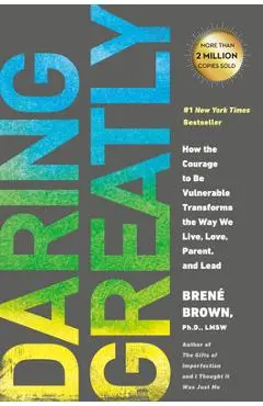 Daring Greatly: How the Courage to Be Vulnerable Transforms the Way We Live, Love, Parent, and Lead - Bren� Brown