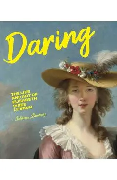 Daring: The Life and Art of Elisabeth Vigée Le Brun - Jordana Pomeroy