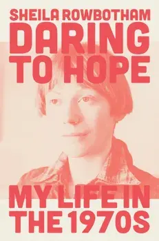 Daring to Hope. My Life in the 1970s, Hardback/Sheila Rowbotham
