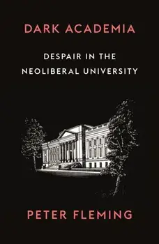 Dark Academia: How Universities Die, Paperback/Peter Fleming