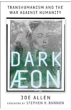 Dark Aeon: Transhumanism and the War Against Humanity - Joe Allen