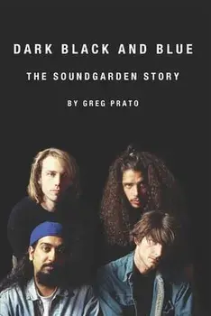 Dark Black and Blue: The Soundgarden Story, Paperback/Greg Prato