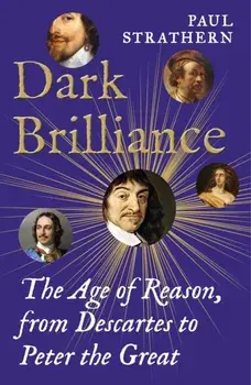 Dark Brilliance. The Age of Reason from Descartes to Peter the Great, Paperback/Paul Strathern
