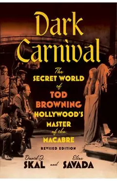 Dark Carnival: The Secret World of Tod Browning, Hollywood's Master of the Macabre - David J. Skal