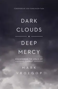 Dark Clouds, Deep Mercy: Discovering the Grace of Lament, Paperback/Mark Vroegop