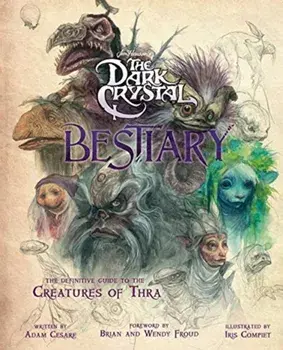 Dark Crystal Bestiary. The Definitive Guide to the Creatures of Thra, Hardback/Adam Cesare Blomquist
