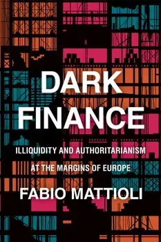 Dark Finance. Illiquidity and Authoritarianism at the Margins of Europe, Paperback/Fabio Mattioli