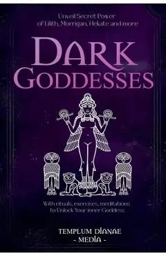 Dark Goddesses: Unveil Secret Power of Lilith, Morrigan, Hekate and more, With rituals, exercises, meditations to Unlock Your inner Goddess - Templum Dianae Media