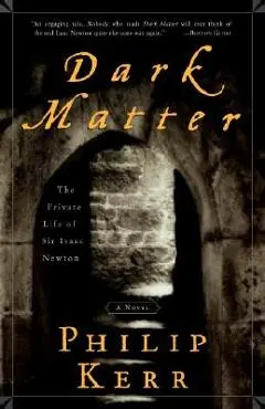 Dark Matter: The Private Life of Sir Isaac Newton: A Novel - Philip Kerr