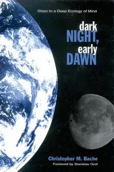 Dark Night; Early Dawn: Steps to a Deep Ecology of Mind, Paperback/Christopher M. Bache