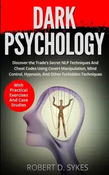 Dark Psychology: Discover The Trade's Secret NLP Techniques And Cheat Codes Using Covert Manipulation, Mind Control, Hypnosis And Other, Paperback/Robert D. Sykes