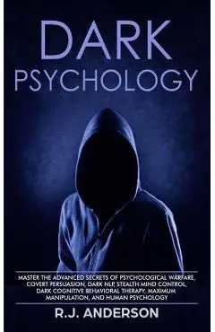 Dark Psychology: Master the Advanced Secrets of Psychological Warfare, Covert Persuasion, Dark NLP, Stealth Mind Control, Dark Cognitiv - R. J. Anderson