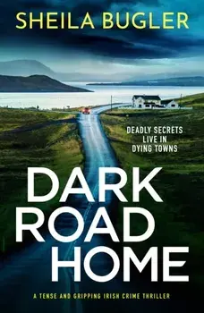 Dark Road Home. A tense and gripping Irish crime thriller, Paperback/Sheila Bugler