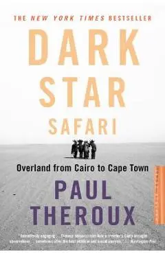 Dark Star Safari: Overland from Cairo to Capetown - Paul Theroux