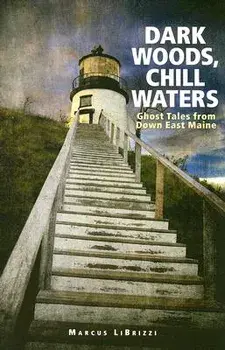 Dark Woods, Chill Waters: Ghost Tales from Down East Maine, Paperback/Marcus Librizzi