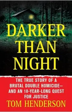 Darker Than Night: The True Story of a Brutal Double Homicide and an 18-Year Long Quest for Justice - Tom Henderson