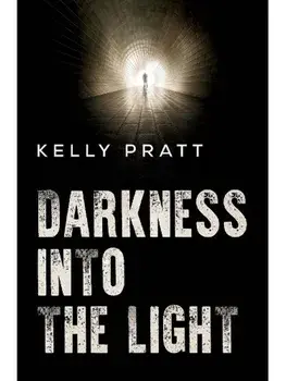 Darkness into the light, Paperback/Kelly Pratt
