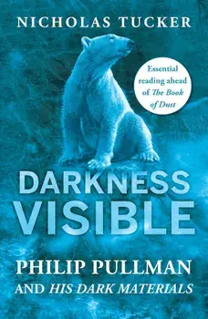 Darkness Visible: Inside the World of Philip Pullman and His Dark Materials, Paperback/Nicholas Tucker