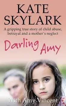 Darling Amy: A Gripping True Story of Child Abuse, Betrayal and a Mother's Neglect, Paperback/Amy Vincent