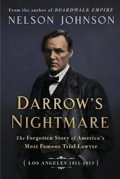 Darrow's Nightmare: The Forgotten Story of America's Most Famous Trial Lawyer: (Los Angeles 1911-1913), Paperback/Nelson Johnson