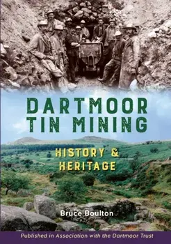 Dartmoor Tin Mining. History and Heritage, Hardback/Bruce Boulton