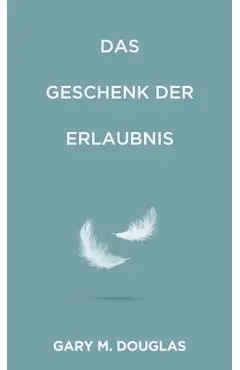 Das Geschenk der Erlaubnis (German) - Gary M. Douglas