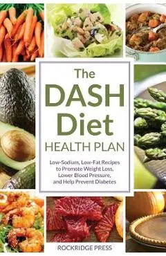 Dash Diet Health Plan: Low-Sodium, Low-Fat Recipes to Promote Weight Loss, Lower Blood Pressure, and Help Prevent Diabetes - John Chatham