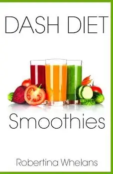 Dash Diet Smoothies: Delicious and Nutritious Smoothies for Great Health, Paperback/Robertina Whelans
