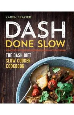 Dash Done Slow: The Dash Diet Slow Cooker Cookbook - Karen Frazier