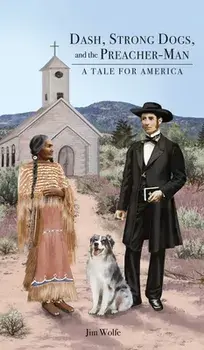 Dash, Strong Dogs, and the Preacher-Man: A Tale for America, Hardcover/Jim Wolfe
