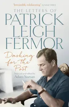 Dashing for the Post. The Letters of Patrick Leigh Fermor, Paperback/Patrick Leigh Fermor