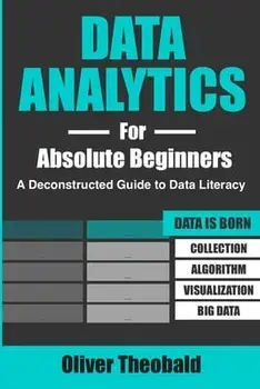 Data Analytics for Absolute Beginners: A Deconstructed Guide to Data Literacy: (Introduction to Data, Data Visualization, Business Intelligence & Mach, Paperback/Oliver Theobald