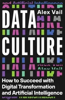 Data Culture. How to Succeed with Digital Transformation and Artificial Intelligence, Paperback/Alex Vail