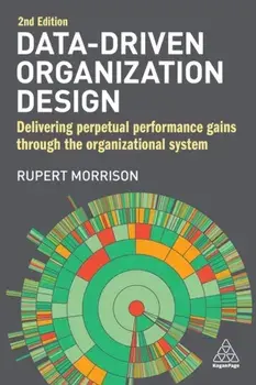 Data-Driven Organization Design. Delivering Perpetual Performance Gains Through the Organizational System, 2 Revised edition, Paperback/Rupert Morrison
