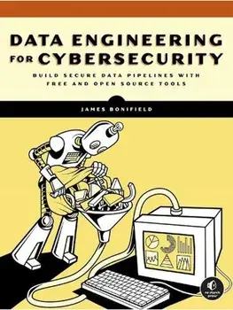 Data Engineering for Cybersecurity. Build Secure Data Pipelines with Free and Open-Source Tools, Paperback/James Bonifield