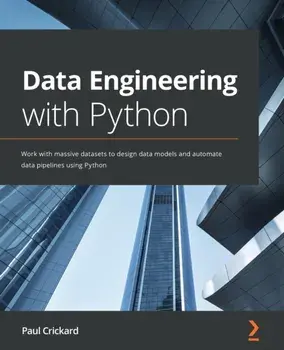 Data Engineering with Python: Work with massive datasets to design data models and automate data pipelines using Python/Paul Crickard