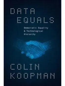 Data Equals. Democratic Equality and Technological Hierarchy, Hardback/Colin Koopman