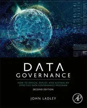 Data Governance: How to Design, Deploy, and Sustain an Effective Data Governance Program, Paperback/John Ladley