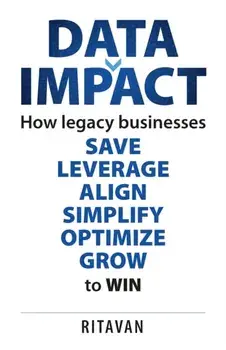 Data Impact. How legacy businesses SAVE LEVERAGE ALIGN SIMPLIFY OPTIMISE GROW to WIN, Paperback/Ritavan