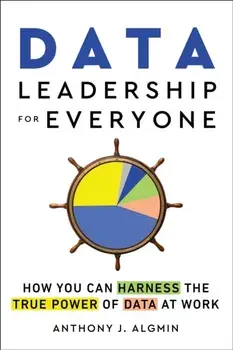 Data Leadership for Everyone. How You Can Harness the True Power of Data at Work, Paperback/Anthony J. Algmin