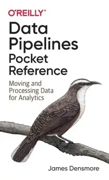 Data Pipelines Pocket Reference: Moving and Processing Data for Analytics, Paperback/James Densmore