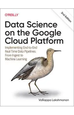 Data Science on the Google Cloud Platform: Implementing End-To-End Real-Time Data Pipelines: From Ingest to Machine Learning - Valliappa Lakshmanan