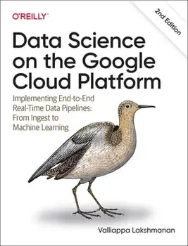 Data Science on the Google Cloud Platform: Implementing End-To-End Real-Time Data Pipelines: From Ingest to Machine Learning, Paperback/Valliappa Lakshmanan