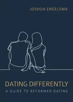 Dating Differently: A Guide to Reformed Dating, Paperback/Joshua Engelsma