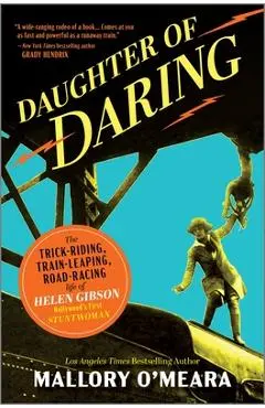 Daughter of Daring: The Trick-Riding, Train-Leaping, Road-Racing Life of Helen Gibson, Hollywood's First Stuntwoman - Mallory O'meara
