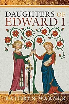 Daughters of Edward I, Hardback/Kathryn Warner