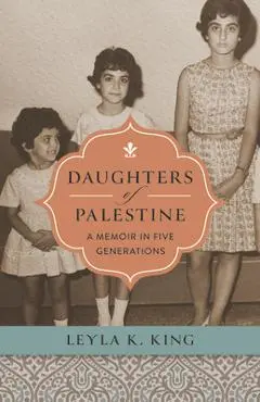 Daughters of Palestine: A Memoir in Five Generations - Leyla K. King